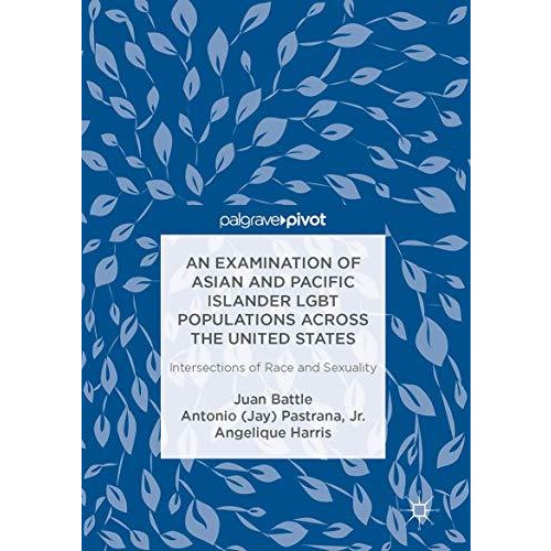 An Examination of Asian and Pacific Islander LGBT Populations Across the United  [Hardcover]