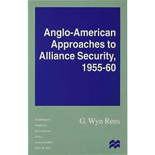 Anglo-American Approaches to Alliance Security, 1955-60 [Hardcover]