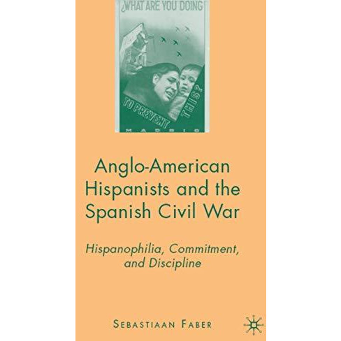 Anglo-American Hispanists and the Spanish Civil War: Hispanophilia, Commitment,  [Hardcover]