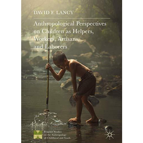 Anthropological Perspectives on Children as Helpers, Workers, Artisans, and Labo [Hardcover]