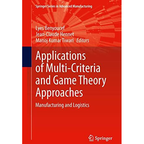 Applications of Multi-Criteria and Game Theory Approaches: Manufacturing and Log [Hardcover]