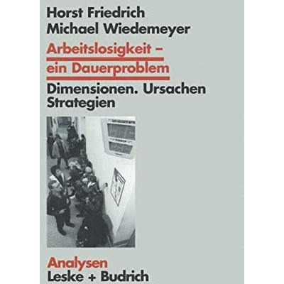 Arbeitslosigkeit  ein Dauerproblem: Dimensionen, Ursachen, Strategien. Ein Prob [Paperback]