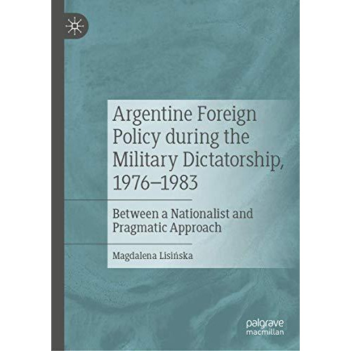 Argentine Foreign Policy during the Military Dictatorship, 19761983: Between a  [Hardcover]