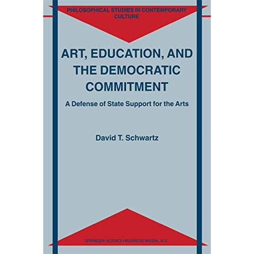 Art, Education, and the Democratic Commitment: A Defense of State Support for th [Hardcover]