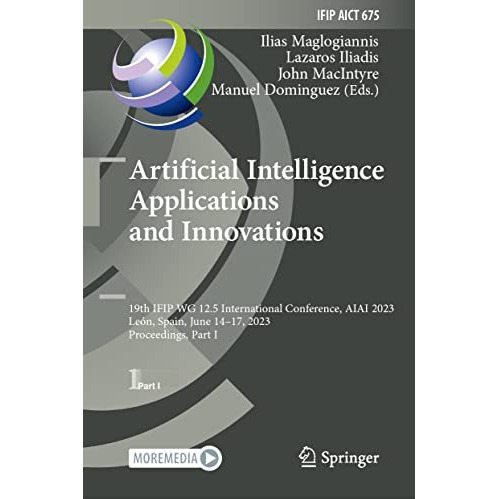 Artificial Intelligence  Applications  and Innovations: 19th IFIP WG 12.5 Intern [Hardcover]