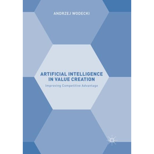 Artificial Intelligence in Value Creation: Improving Competitive Advantage [Paperback]