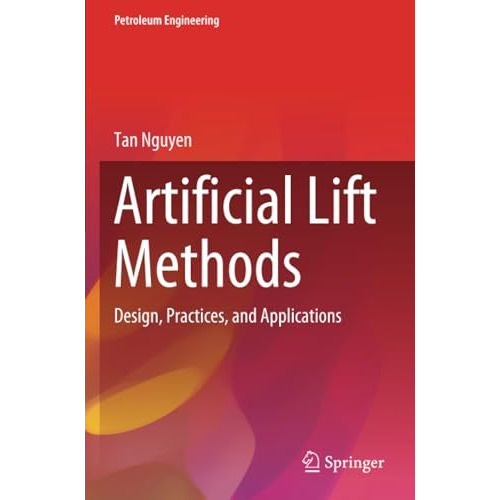 Artificial Lift Methods: Design, Practices, and Applications [Paperback]