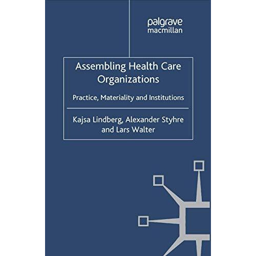 Assembling Health Care Organizations: Practice, Materiality and Institutions [Paperback]