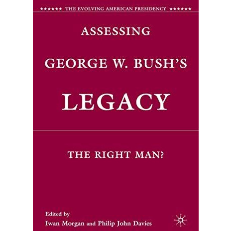 Assessing George W. Bush's Legacy: The Right Man? [Hardcover]