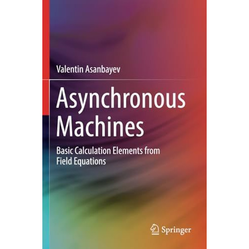 Asynchronous Machines: Basic Calculation Elements from Field Equations [Paperback]