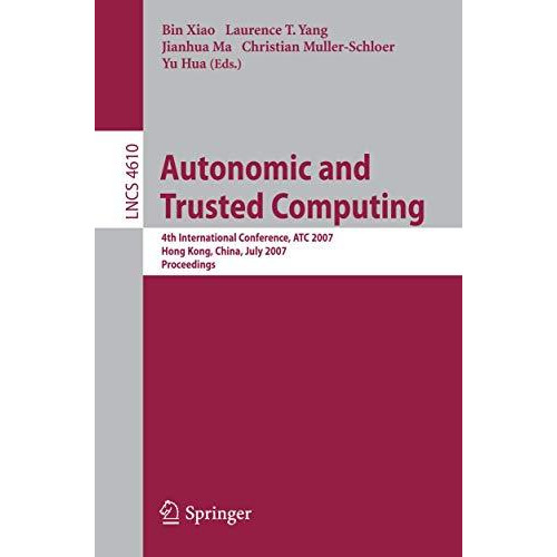 Autonomic and Trusted Computing: 4th International Conference, ATC 2007, Hong Ko [Paperback]