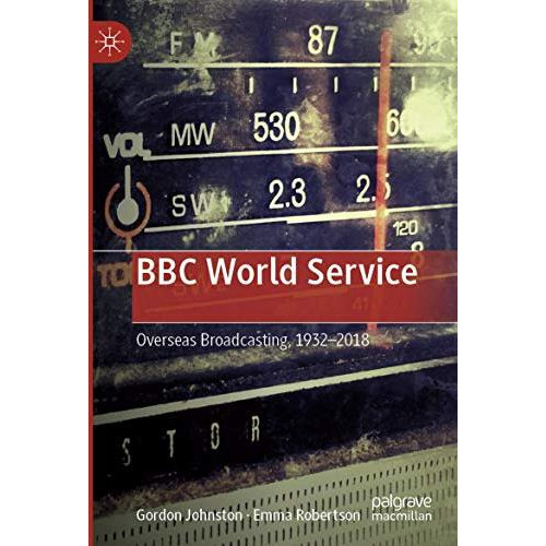 BBC World Service: Overseas Broadcasting, 19322018 [Paperback]