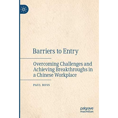 Barriers to Entry: Overcoming Challenges and Achieving Breakthroughs in a Chines [Paperback]