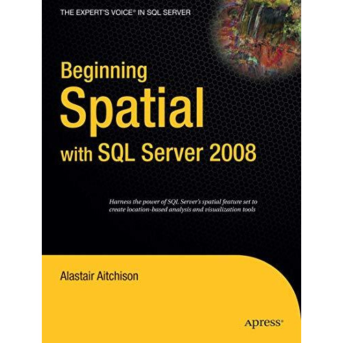 Beginning Spatial with SQL Server 2008 [Paperback]