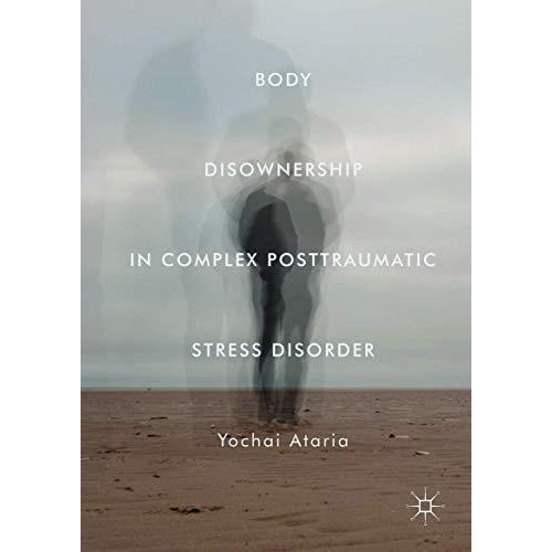 Body Disownership in Complex Posttraumatic Stress Disorder [Hardcover]