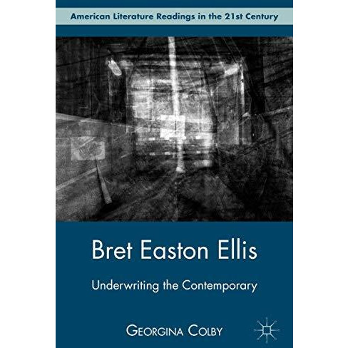 Bret Easton Ellis: Underwriting the Contemporary [Paperback]