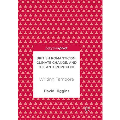 British Romanticism, Climate Change, and the Anthropocene: Writing Tambora [Paperback]