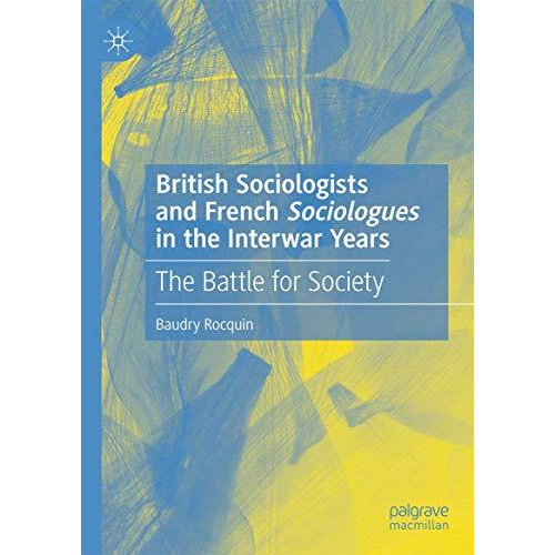 British Sociologists and French 'sociologues' in the Interwar Years: The Battle  [Hardcover]