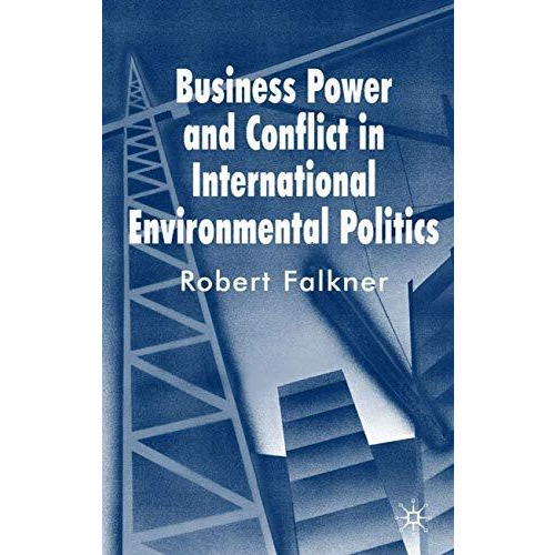 Business Power and Conflict in International Environmental Politics [Hardcover]