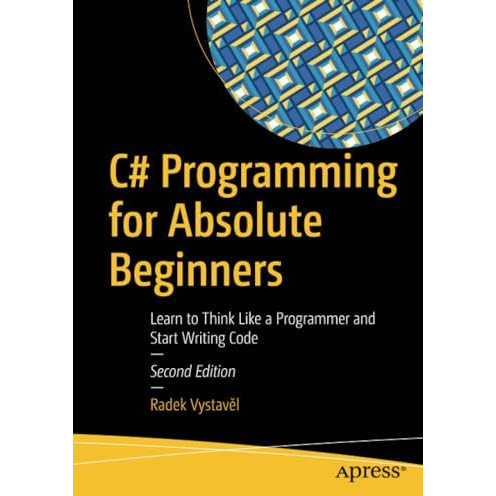 C# Programming for Absolute Beginners: Learn to Think Like a Programmer and Star [Paperback]