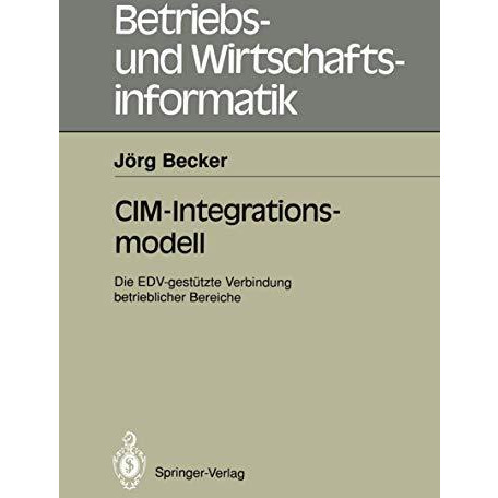 CIM-Integrationsmodell: Die EDV-gest?tzte Verbindung betrieblicher Bereiche [Paperback]