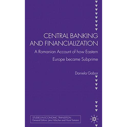 Central Banking and Financialization: A Romanian Account of how Eastern Europe b [Hardcover]