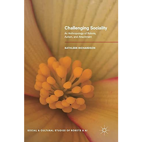 Challenging Sociality: An Anthropology of Robots, Autism, and Attachment [Hardcover]