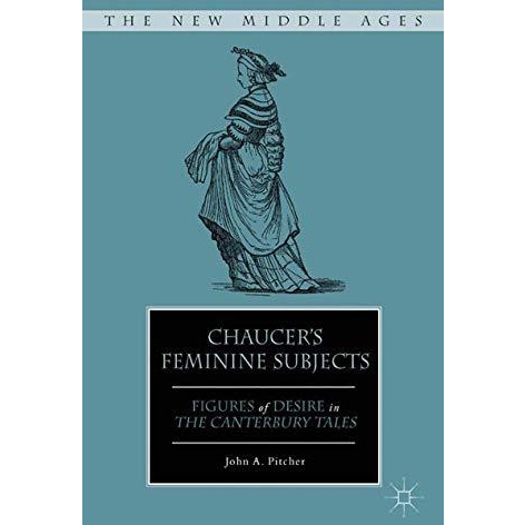 Chaucer's Feminine Subjects: Figures of Desire in The Canterbury Tales [Paperback]