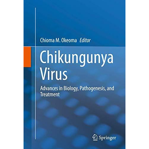 Chikungunya Virus: Advances in Biology, Pathogenesis, and Treatment [Hardcover]