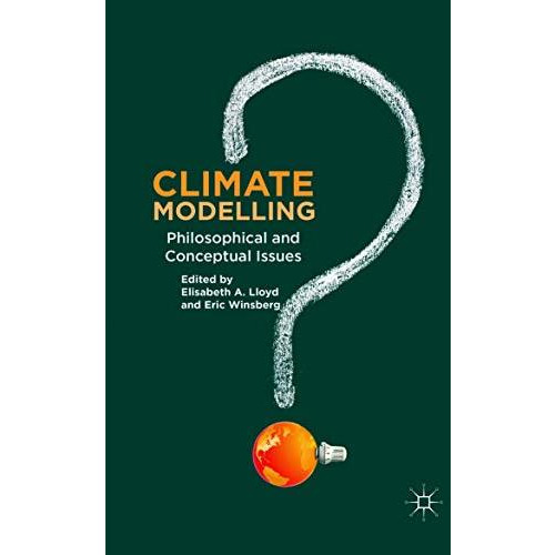 Climate Modelling: Philosophical and Conceptual Issues [Paperback]