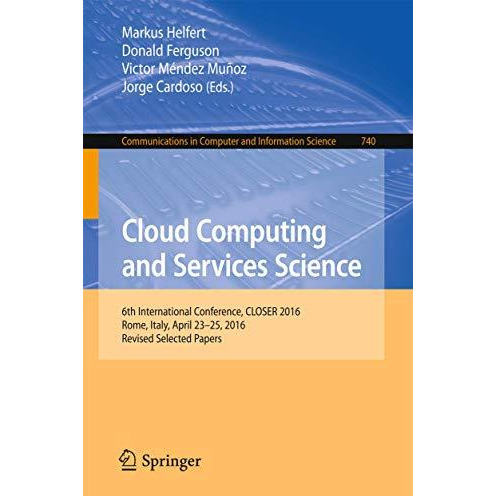 Cloud Computing and Services Science: 6th International Conference, CLOSER 2016, [Paperback]