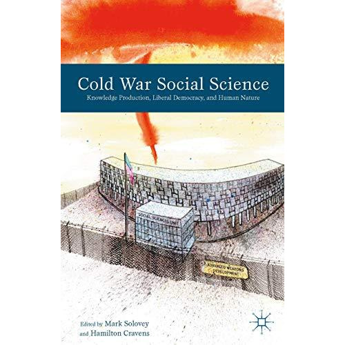 Cold War Social Science: Knowledge Production, Liberal Democracy, and Human Natu [Paperback]