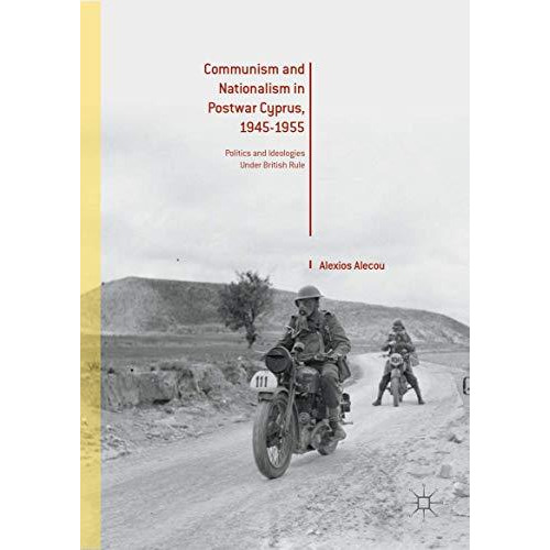 Communism and Nationalism in Postwar Cyprus, 1945-1955: Politics and Ideologies  [Hardcover]