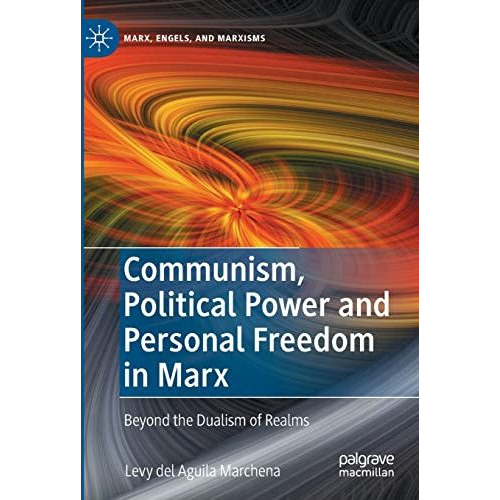 Communism, Political Power and Personal Freedom in Marx: Beyond the Dualism of R [Paperback]