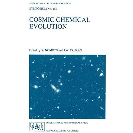 Cosmic Chemical Evolution: Proceedings of the 187th Symposium of the Internation [Paperback]