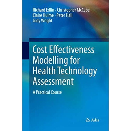 Cost Effectiveness Modelling for Health Technology Assessment: A Practical Cours [Paperback]