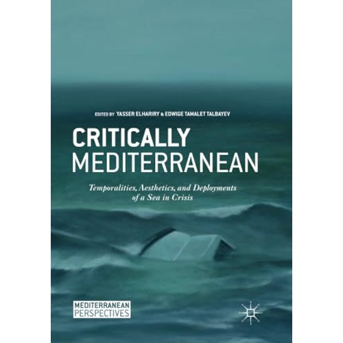 Critically Mediterranean: Temporalities, Aesthetics, and Deployments of a Sea in [Paperback]