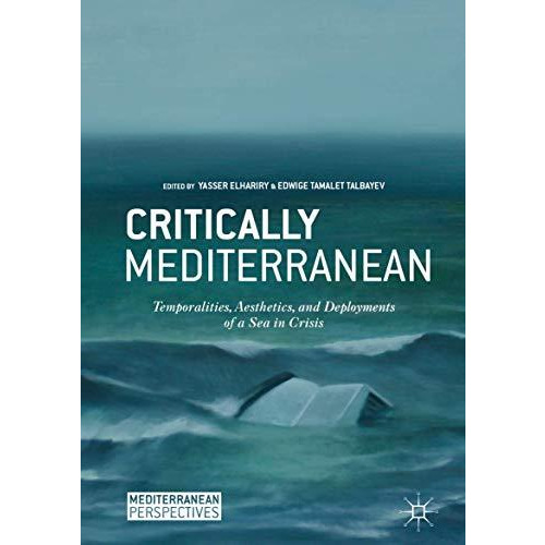 Critically Mediterranean: Temporalities, Aesthetics, and Deployments of a Sea in [Hardcover]