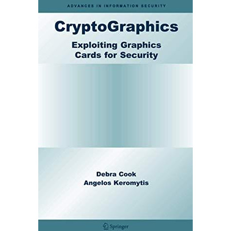 CryptoGraphics: Exploiting Graphics Cards For Security [Hardcover]