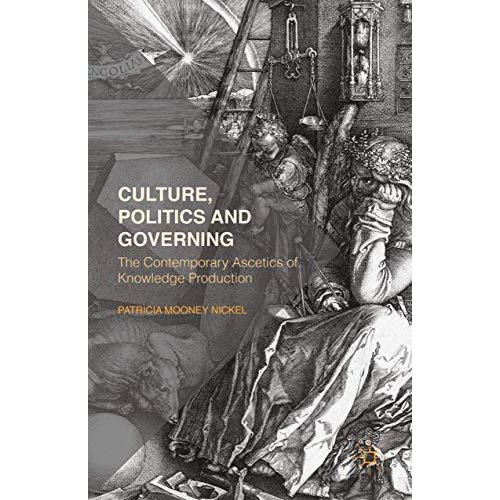 Culture, Politics and Governing: The Contemporary Ascetics of Knowledge Producti [Paperback]