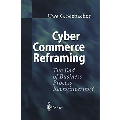 Cyber Commerce Reframing: The End of Business Process Reengineering? [Paperback]