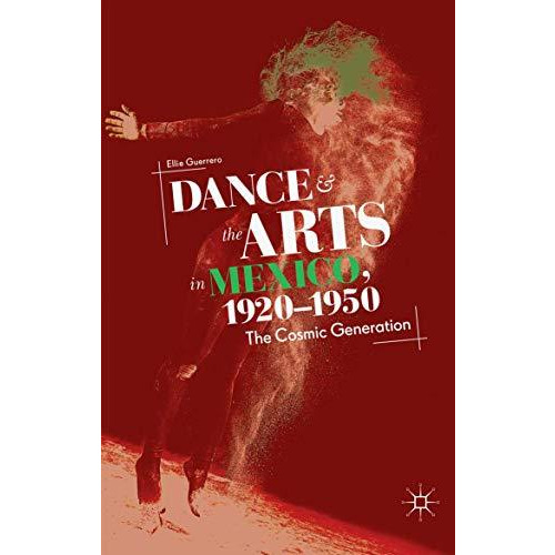 Dance and the Arts in Mexico, 1920-1950: The Cosmic Generation [Paperback]