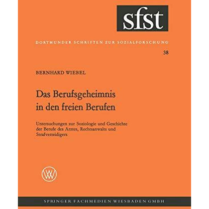 Das Berufsgeheimnis in den freien Berufen: Untersuchungen z. Soziologie u. Gesch [Paperback]