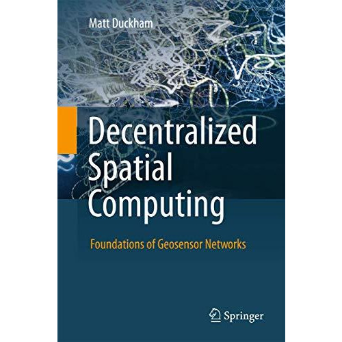 Decentralized Spatial Computing: Foundations of Geosensor Networks [Hardcover]