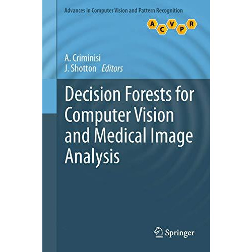 Decision Forests for Computer Vision and Medical Image Analysis [Hardcover]