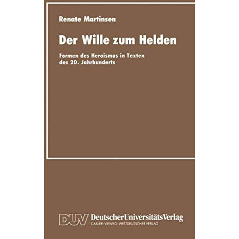 Der Wille zum Helden: Formen des Heroismus in Texten des 20. Jahrhunderts [Paperback]