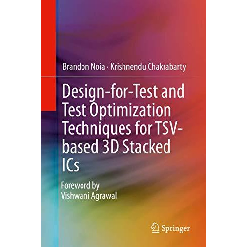 Design-for-Test and Test Optimization Techniques for TSV-based 3D Stacked ICs [Hardcover]