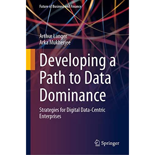 Developing a Path to Data Dominance: Strategies for Digital Data-Centric Enterpr [Hardcover]