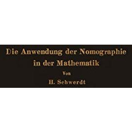 Die Anwendung der Nomographie in der Mathematik: F?r Mathematiker und Ingenieure [Paperback]