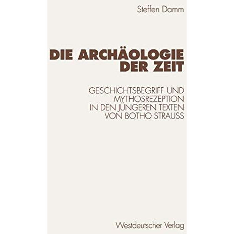 Die Arch?ologie der Zeit: Geschichtsbegriff und Mythosrezeption in den j?ngeren  [Paperback]